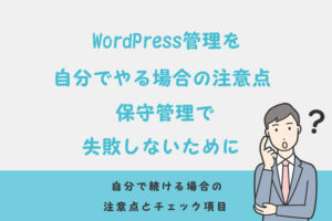 WordPress管理を自分でやる場合の注意点｜保守管理で失敗しないために