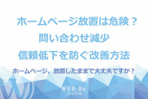 ホームページ放置は危険？問い合わせ減少・信頼低下を防ぐ改善方法